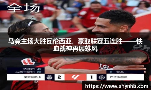 马竞主场大胜瓦伦西亚，豪取联赛五连胜——铁血战神再展雄风