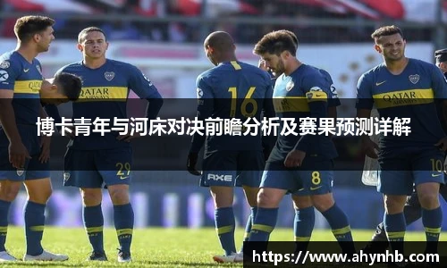 博卡青年与河床对决前瞻分析及赛果预测详解