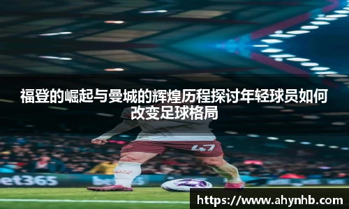 福登的崛起与曼城的辉煌历程探讨年轻球员如何改变足球格局
