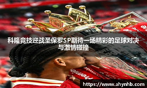 科隆竞技迎战圣保罗SP期待一场精彩的足球对决与激情碰撞